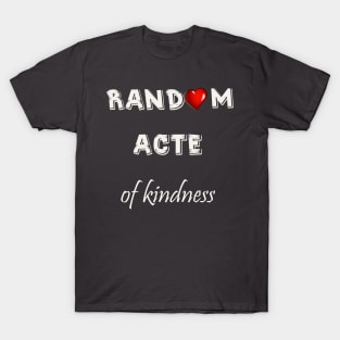 random acts of kindness t-shirt T-Shirt